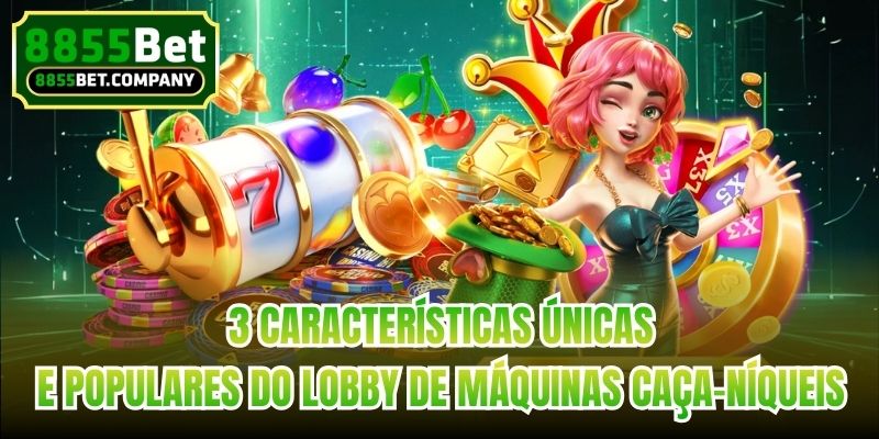 3 características únicas e populares do lobby de máquinas caça-níqueis