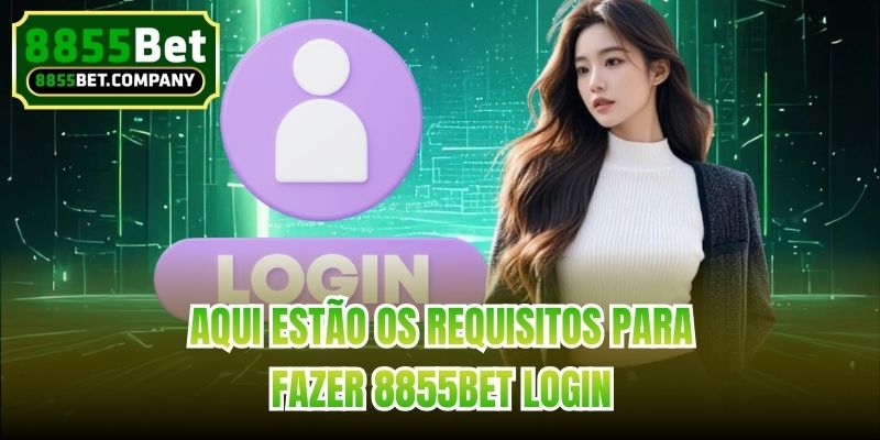Aqui estão os requisitos para fazer 8855bet login