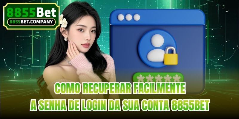 Como recuperar facilmente a senha de login da sua conta 8855bet