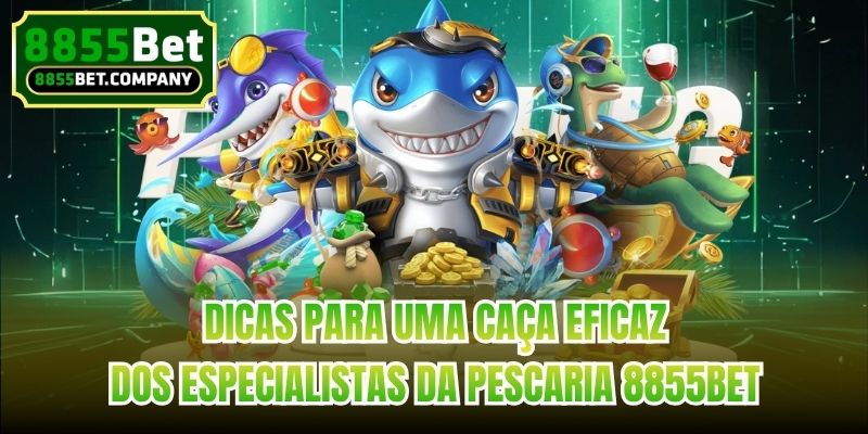 Dicas para uma caça eficaz, dos especialistas da Pescaria 8855bet