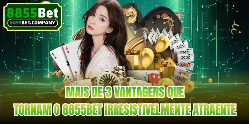 Mais de 3 vantagens que tornam o 8855bet irresistivelmente atraente