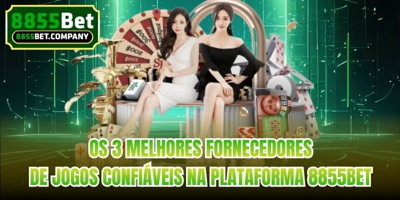 Os 3 melhores fornecedores de jogos confiáveis ​​na plataforma 8855bet