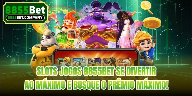 Slots jogos 8855bet se divertir ao máximo e busque o prêmio máximo!