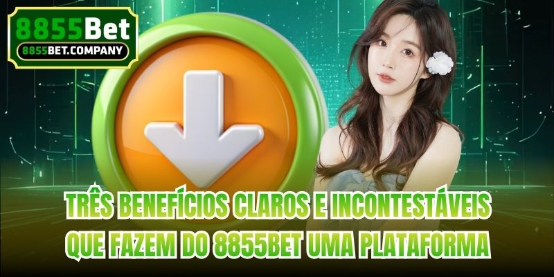 Três benefícios claros e incontestáveis que fazem do 8855bet uma plataforma