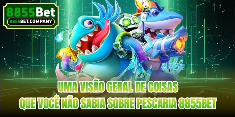 Uma visão geral de coisas que você não sabia sobre Pescaria 8855bet